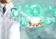 石家莊婦產(chǎn)醫(yī)院宣布無痛轉(zhuǎn)剖腹產(chǎn)費用,附2024價格表