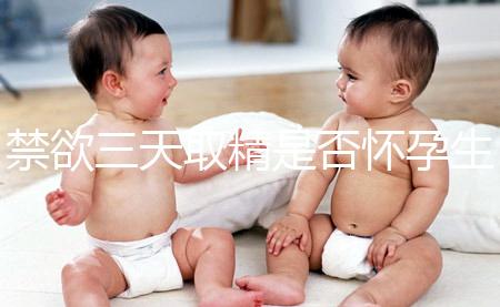 禁欲三天取精是否懷孕生男孩，如何保證你一次理解？