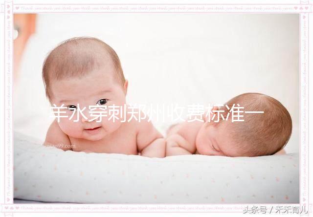 羊水穿刺鄭州收費標準一覽，找對醫院不僅報銷還免費