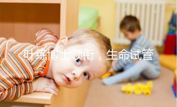 葉練博士領(lǐng)銜,生命試管嬰兒中心4人醫(yī)生團(tuán)隊(duì)助“好孕”