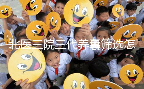 北醫三院三代養囊篩選怎么收費？做過試管的姐妹這么說