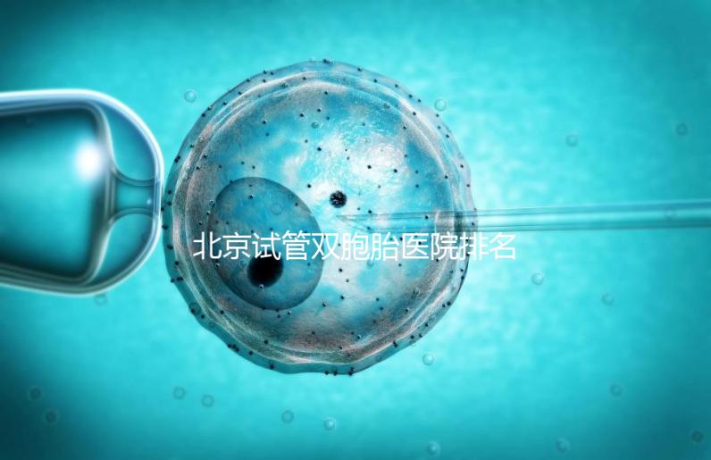 北京試管雙胞胎醫(yī)院排名出爐！西城區(qū)這些機(jī)構(gòu)成功率高