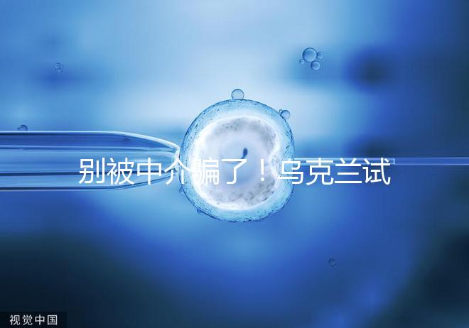 別被中介騙了！烏克蘭試管嬰兒這3大因素才決定價(jià)格