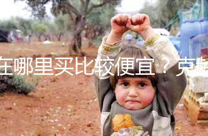 在哪里買比較便宜？克齡蒙各大地區(qū)價(jià)格對比介紹