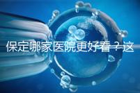 保定哪家醫(yī)院更好看?這位醫(yī)生的專業(yè)成本仍然很低