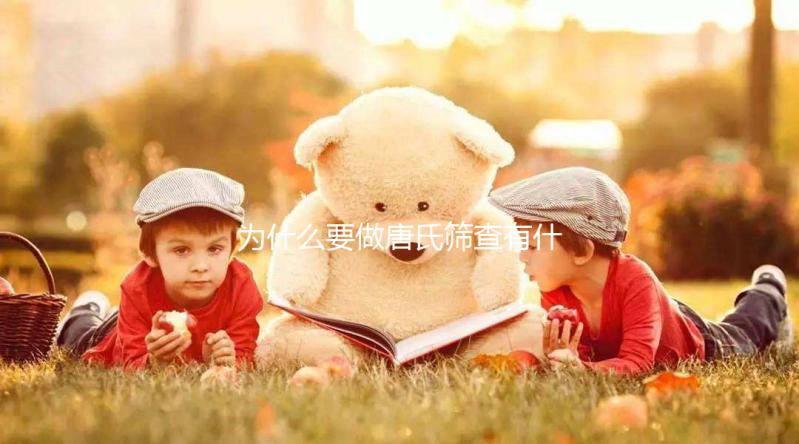 為什么要做唐氏篩查有什么意義,廣東醫院白菜價