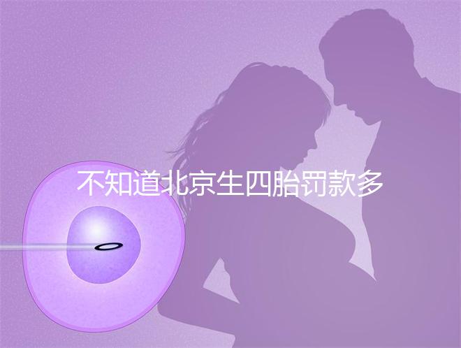 不知道北京生四胎罰款多少錢(qián)快收,社會(huì)保障能否報(bào)銷(xiāo)早知道