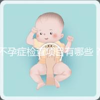 不孕癥檢查項(xiàng)目有哪些?