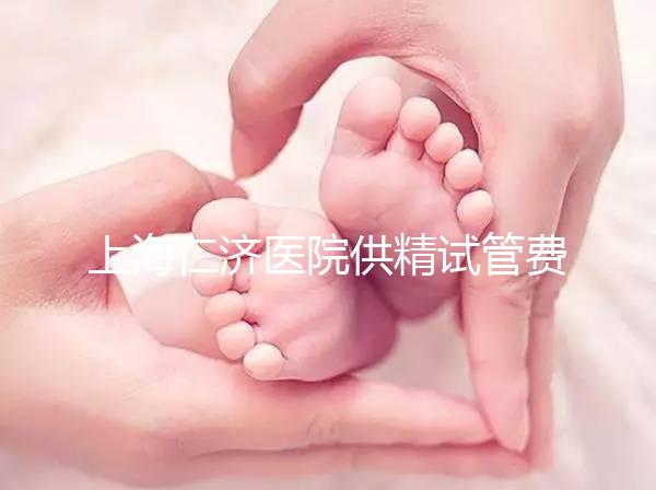 上海仁濟醫院供精試管費用整理，每一流程收費明細這都有