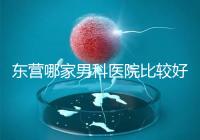 東營哪家男科醫院比較好？十家機構實力競爭激烈