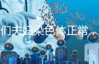 我們夫婦染色體正常,為什么流產胚胎染色體異常?