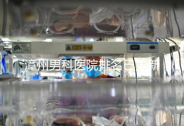 漳州男科醫院排名已更新,2024年哪里厲害一目了然