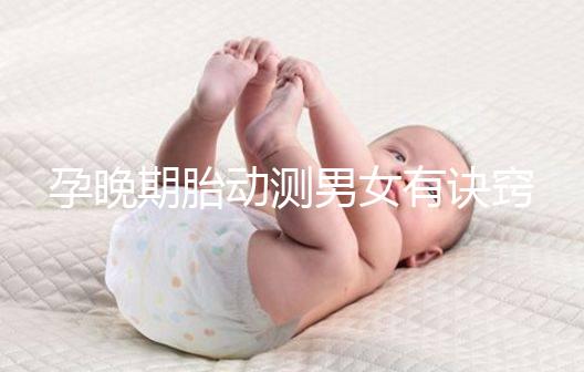 孕晚期胎動測男女有訣竅,肚子中間、兩側活動預兆均不同