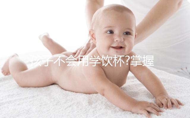 孩子不會用學(xué)飲杯?掌握這3點輕輕松松讓孩子學(xué)會喝水