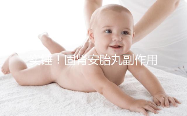 實(shí)錘!固腎安胎丸副作用不止惡心 還會(huì)神疲乏力