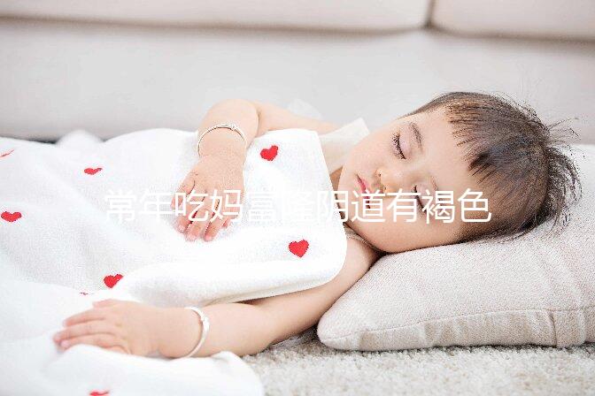 常年吃媽富隆陰道有褐色分泌物需警惕，會不會導(dǎo)致不孕