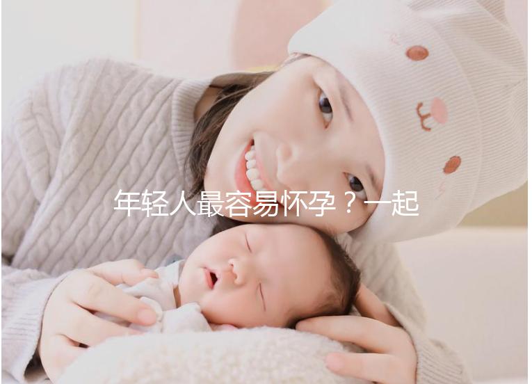 年輕人最容易懷孕？一起來看看不同年齡懷孕的幾率是多少