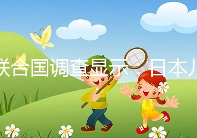 聯(lián)合國調(diào)查顯示：日本兒童自我肯定感低，幸福感遠(yuǎn)低于他國