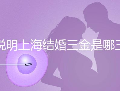 說明上海結婚三金是哪三金，浦東帶不帶吊墜都提到了