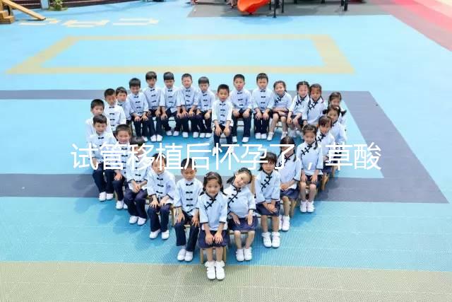 試管移植后懷孕了，草酸含量高的菠菜還能吃嗎？