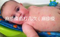 麻疹疫苗打幾次（麻疹疫苗打幾次？）