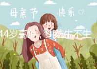 44歲高齡,糾結生不生育二胎,試管嬰兒醫(yī)生這樣說···