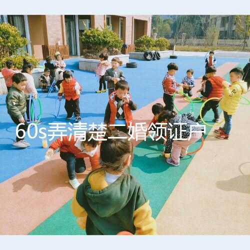 60s弄清楚二婚領證戶口要不要改成離婚，已婚還是未婚看清楚