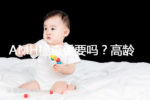 AMH檢查重要嗎？高齡試管嬰兒前為什么要看AMH水平