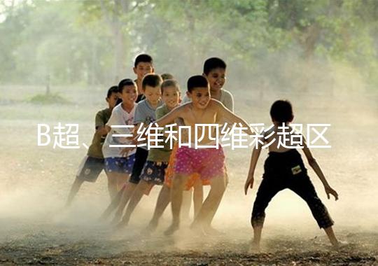 B超、三維和四維彩超區(qū)別大,四個(gè)方面很容易分辨