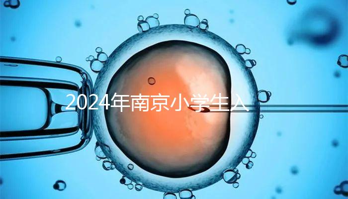 2024年南京小學(xué)生入學(xué)材料整理，玄武是否需要出生證明