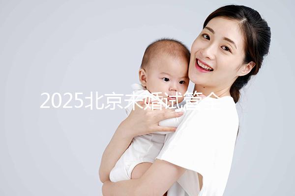 2025北京未婚試管全攻略：無需結(jié)婚證明，試管費(fèi)用成功率及流程